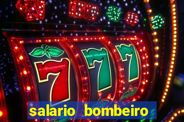 salario bombeiro militar bahia